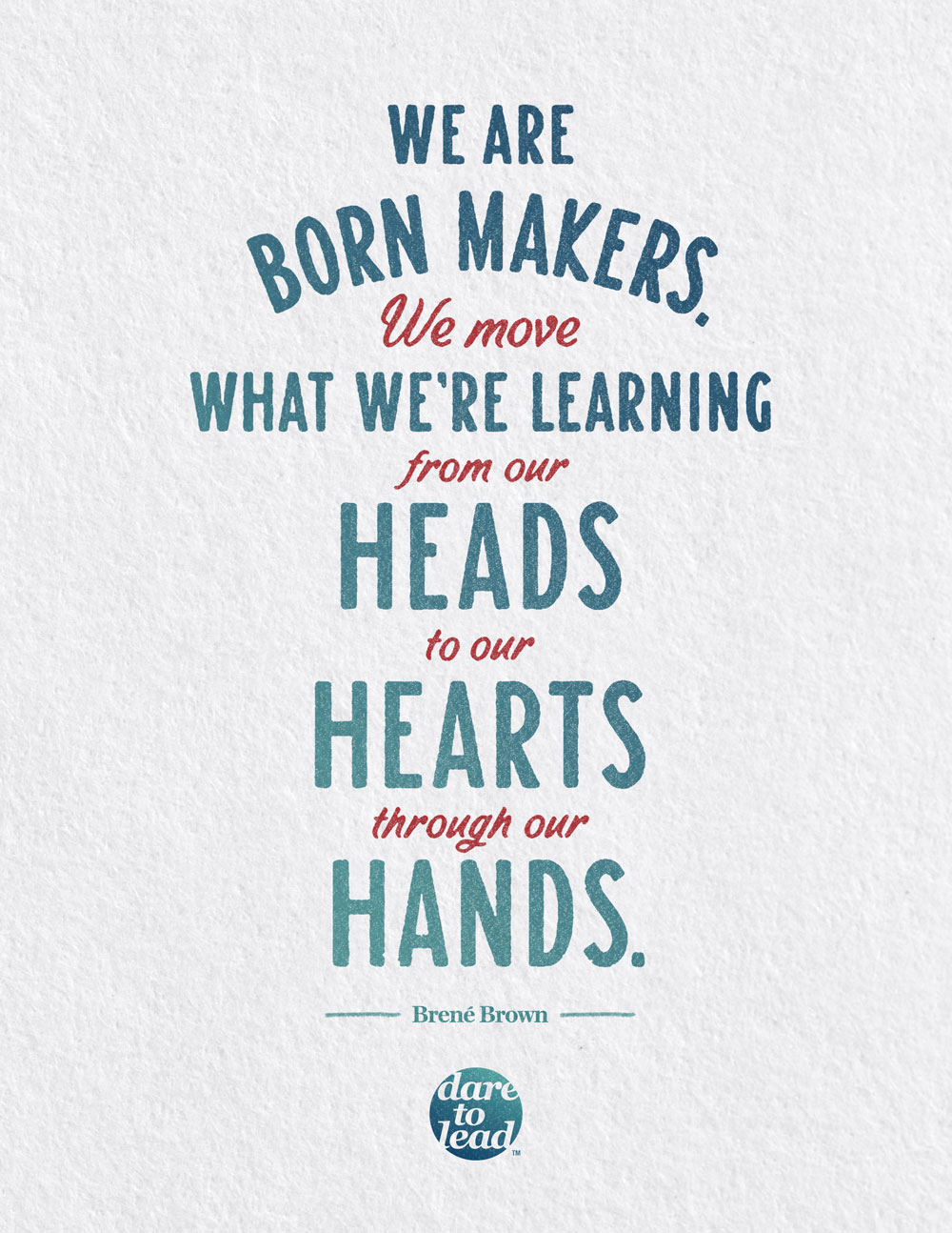 We are born makers. We move what we're learning from our heads to our hearts through our hands.