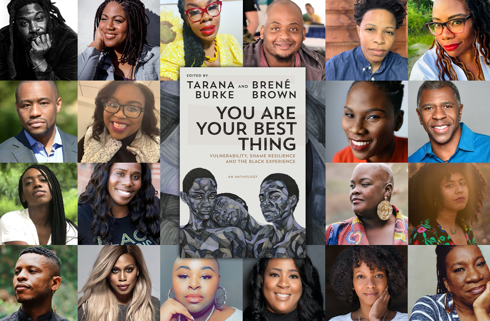 You Are Your Best Thing features essays from (left to right, ordered as they appear in the anthology) — Row 1: Jason Reynolds, Austin Channing Brown, Tanya Fields, Kiese Makeba Laymon, Prentis Hemphill; Row 2: Tracey Michae’l Lewis-Giggettes, Marc Lamont Hill, Keah Brown, Luvvie Ajayi Jones, Shawn A. Ginwright; Row 3: Kaia Naadira, Deran Young, Sonya Renee Taylor, Irene Antonia Diane Reece, Yolo Akili Robinson; Row 4: Laverne Cox, Jessica J. Williams, Aiko D. Bethea, Imani Perry, Tarana Burke