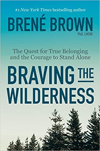 Brené Brown Braving the Wilderness The quest for true belonging and the courage to stand alone Brené Brown