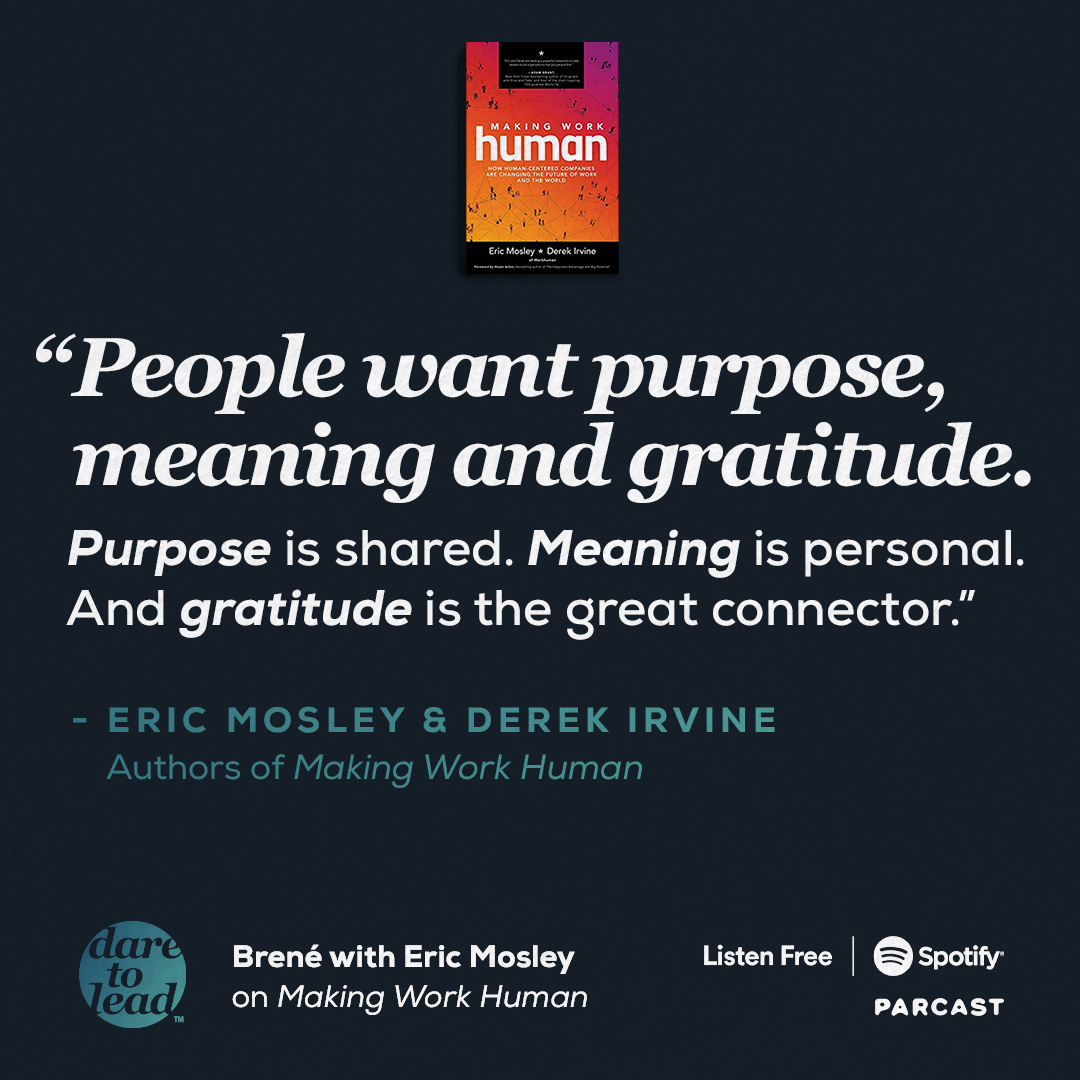 People want purpose, meaning and gratitude. Purpose is shared. Meaning is personal. And gratitude is the great connector. -Eric Mosley & Derek Irvine
