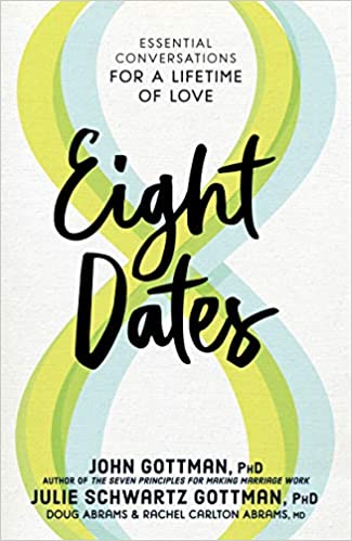 Eight Dates: Essential Conversations for a Lifetime of Love by by John Gottman Ph.D., Julie Schwartz Gottman Ph.D., Doug Abrams, Rachel Carlton Abrams M.D.