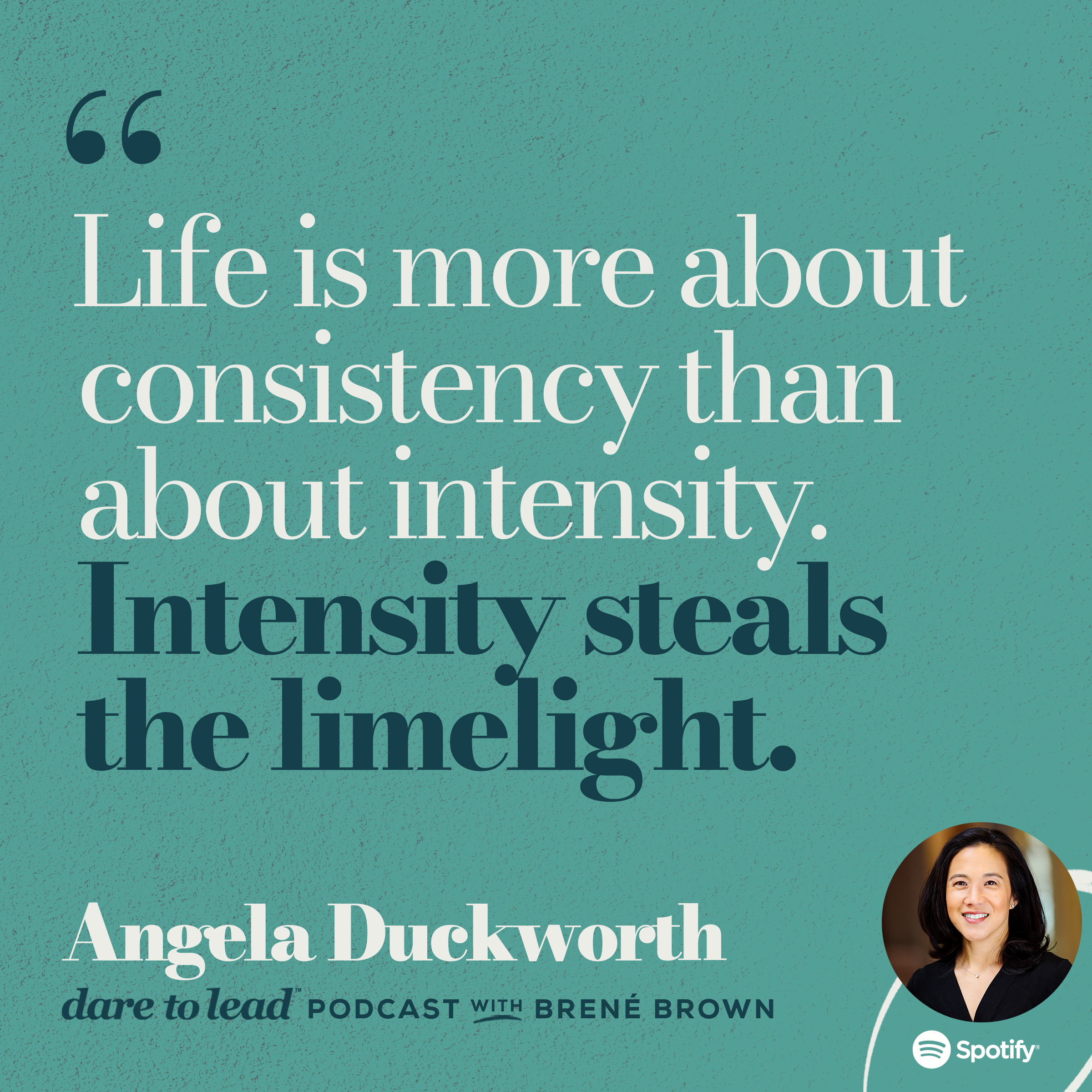 Life is more about consistency than about intensity. Intensity steals the limelight. -by Angela Duckworth