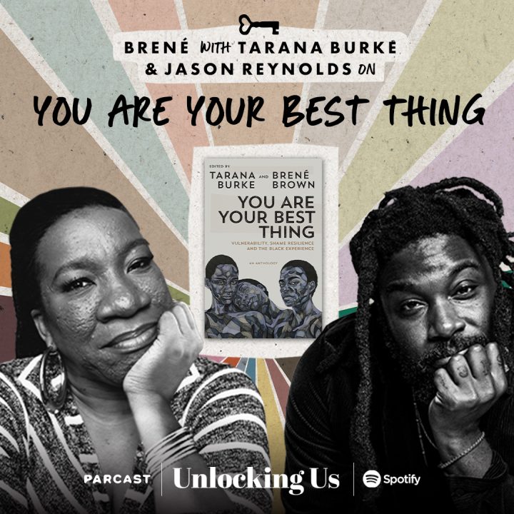 Brené with Tarana Burke and Jason Reynolds on 'You Are Your Best Thing' on the Unlocking Us Podcast. Listen free on Spotify.