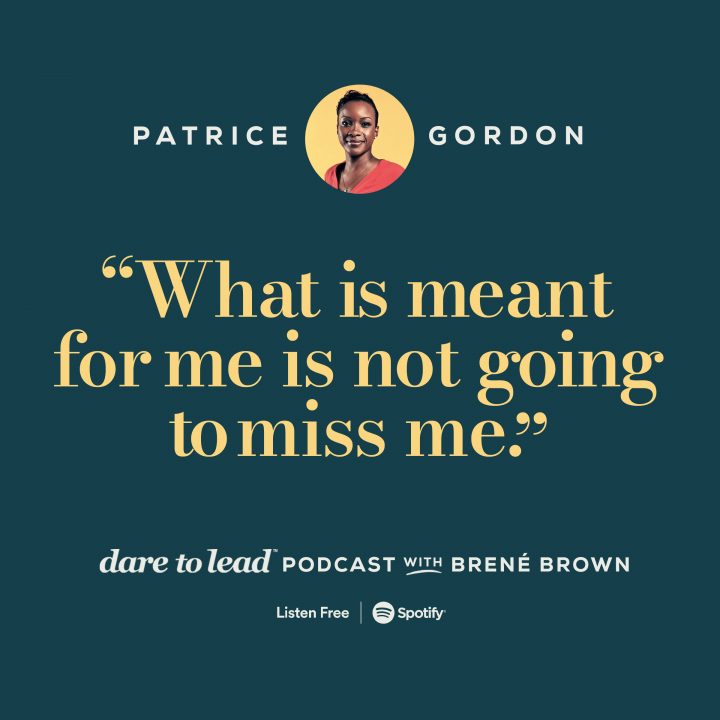 ‘What is meant for me is not going to miss me.’ Patrice Gordon with Brené on the Dare to Lead Podcast. Listen now on Spotify.