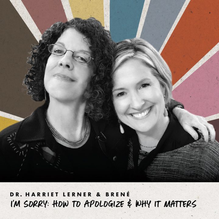 Dr. Harriet Lerner and Brené - I'm Sorry: How to Apologize and Why it Matters