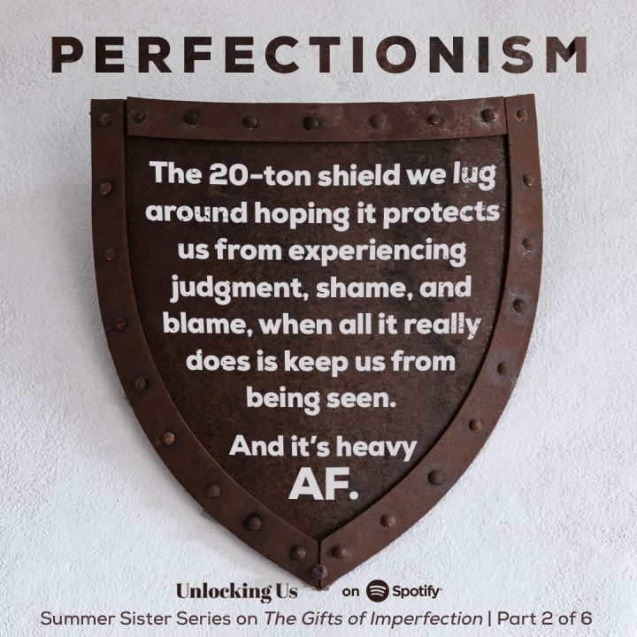 Perfectionism-The 20-ton shield we lug around hoping it protects us from experiencing judgment, shame, and blame, when all it really does is keep us from being seen. And it's heavy AF.