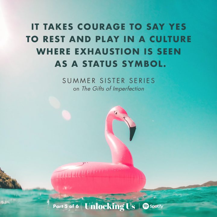 'It takes courage to say yes to rest and play in a culture where exhaustion is seen as a status symbol.' Summer Sister Series, Episode 5, on Unlocking Us. Listen now on Spotify.