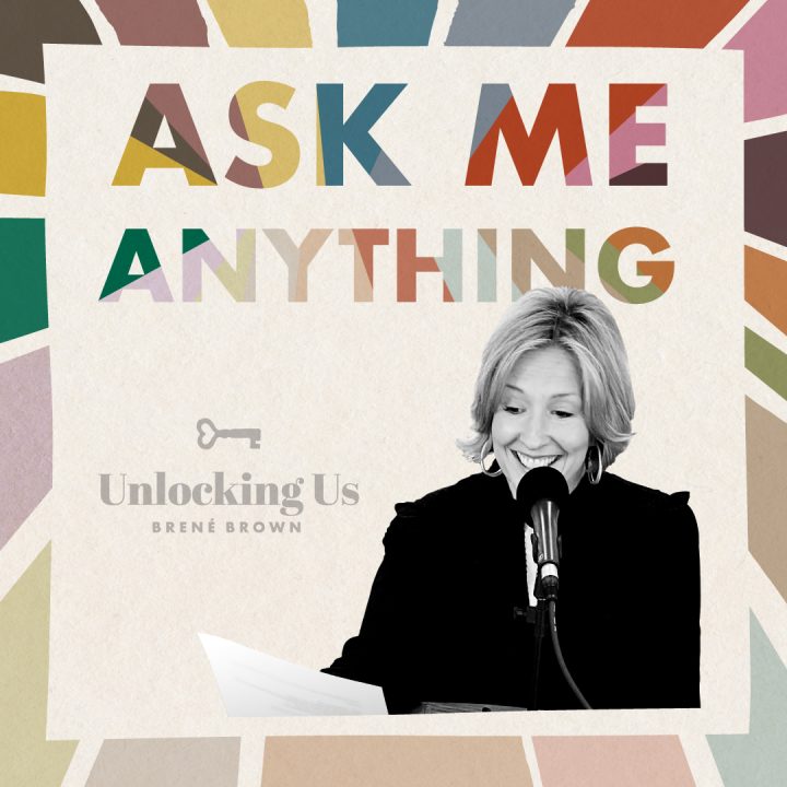 Ask me anything - Unlocking Us - Brené Brown