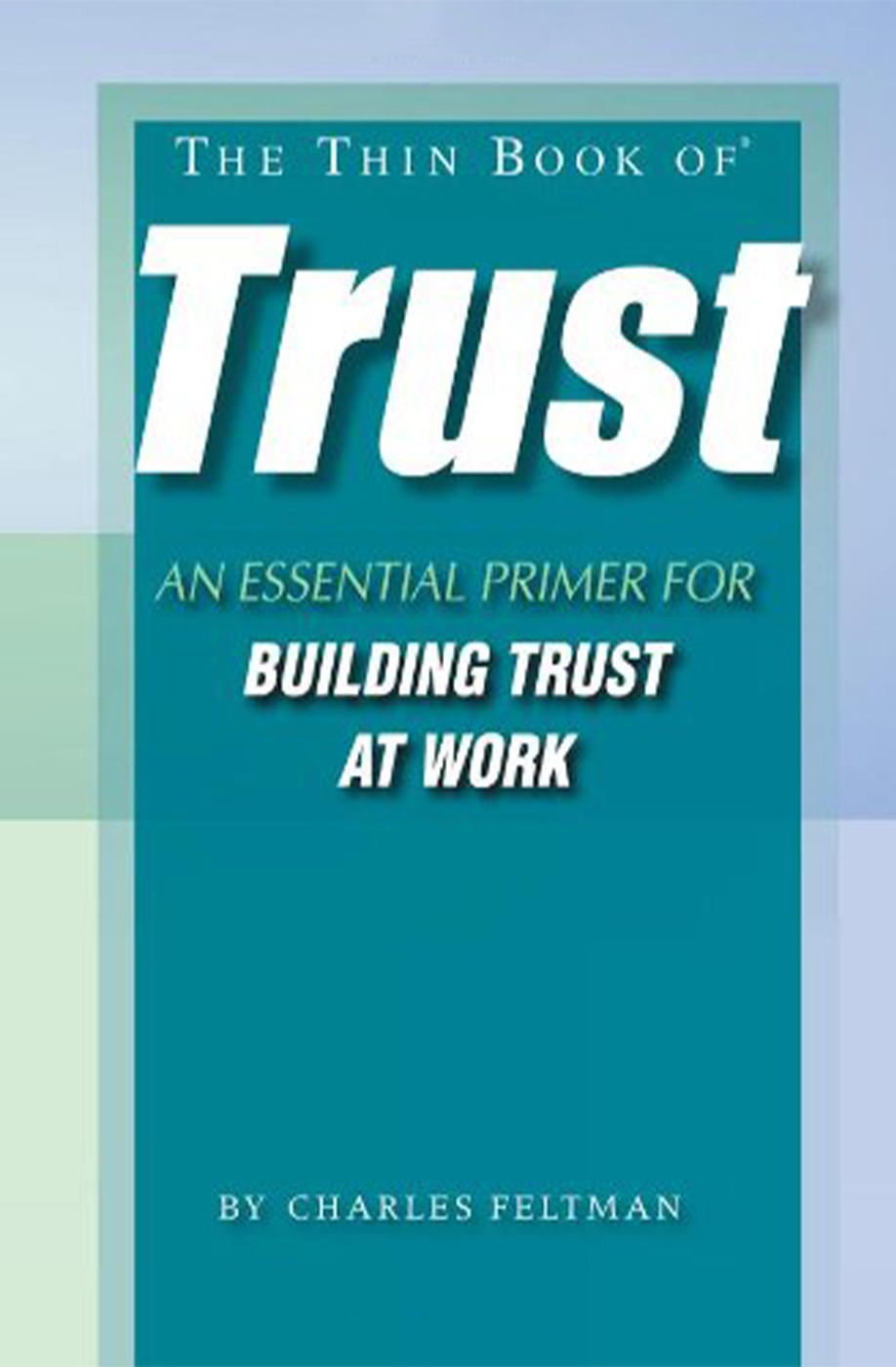 The Thin Book of Trust: An Essential Primer for Building Trust at Work by Charles Feltman