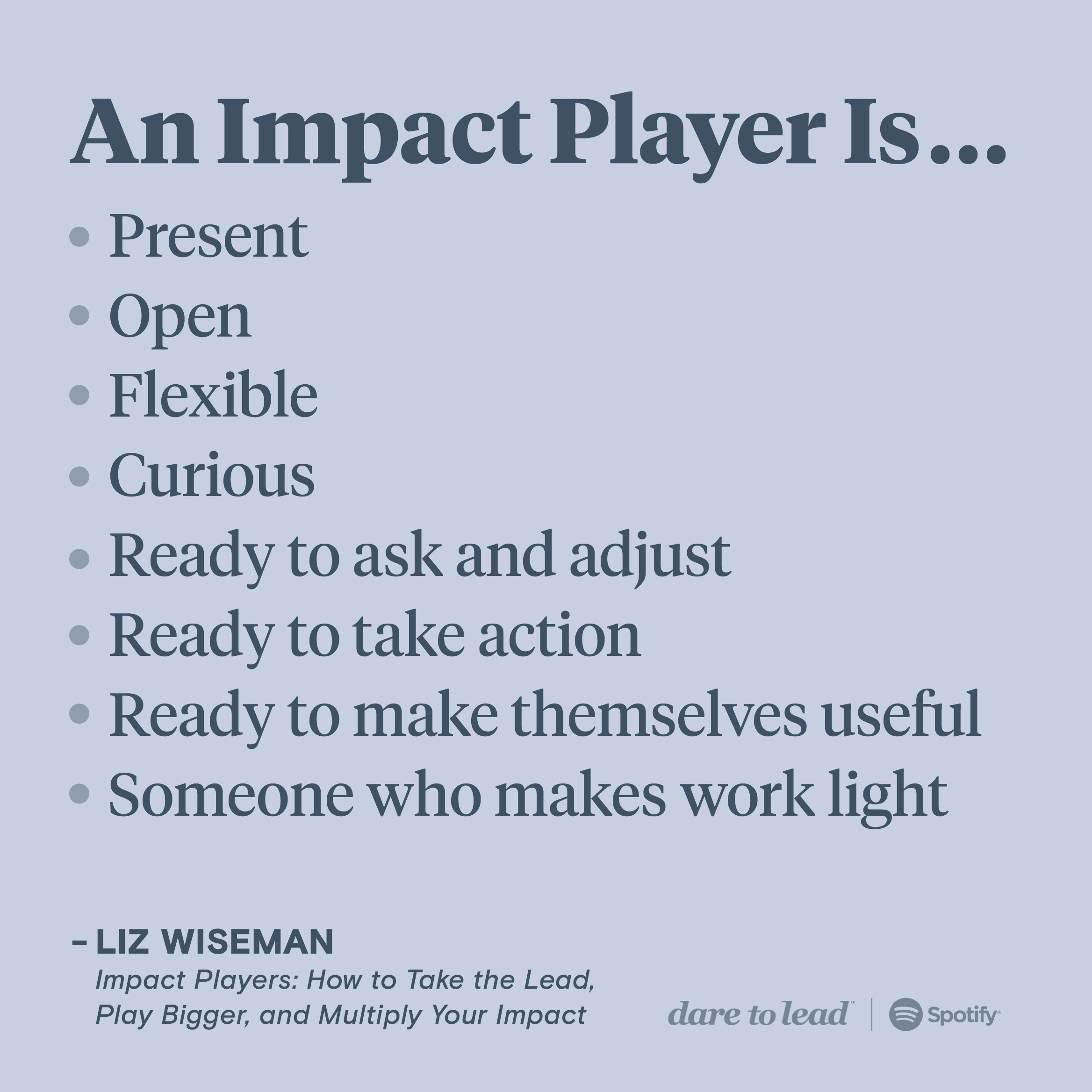 According to Liz Wiseman and her book Impact Players, an impact player is someone who is present, open, flexible, curious, ready to ask and adjust, ready to take action, ready to make themselves useful, and someone who makes work light.