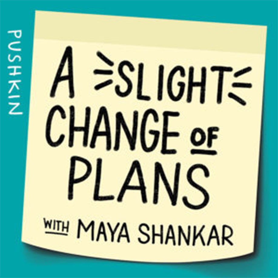 A Slight Change of Plans with Maya Shankar podcast
