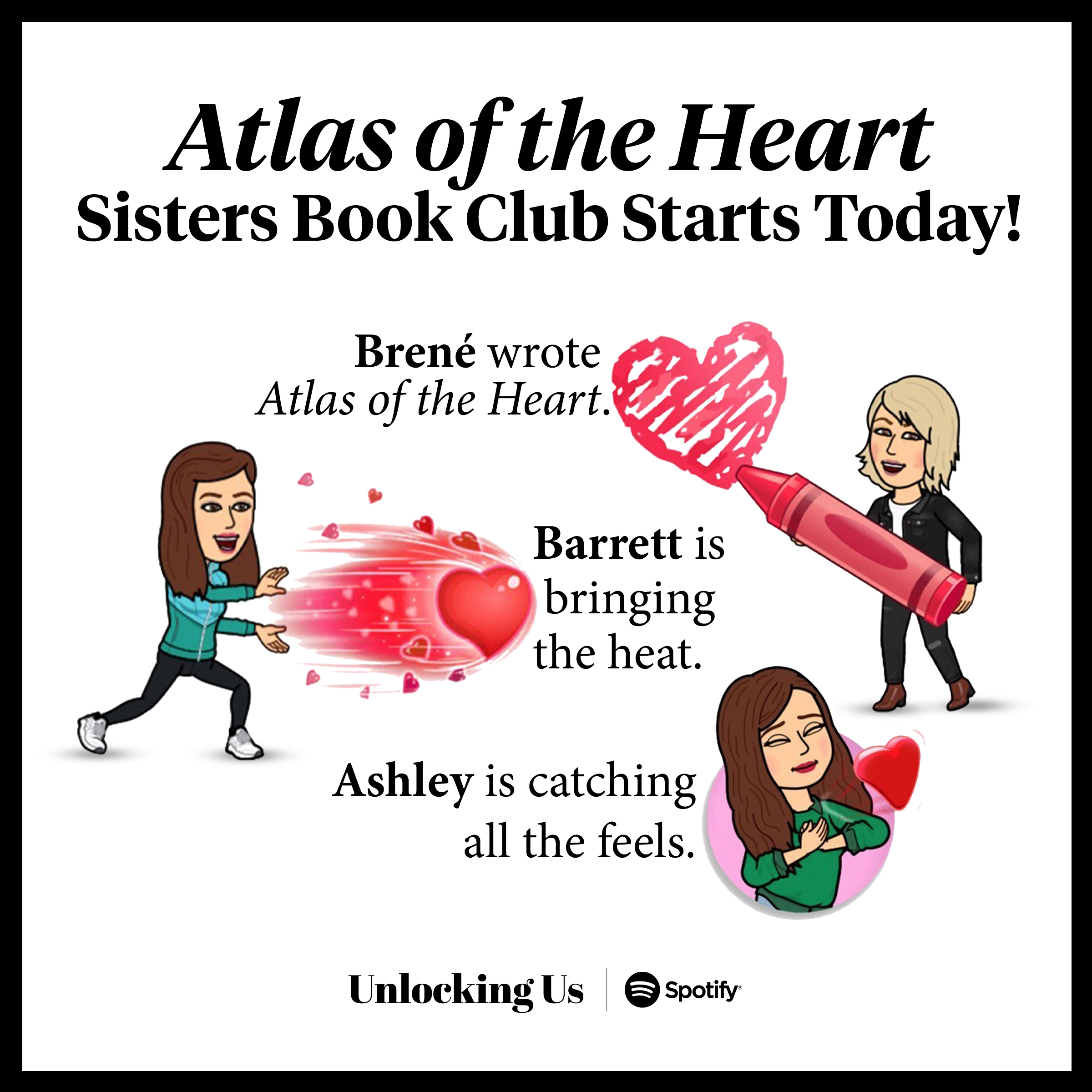 Atlas of the Heart Sister Book Club Starts Today! Brene wrote Atlas of the Heart. Barrett is bringing the heat. Ashley is caching all the feels. Now on Unlocking Us on Spotify.