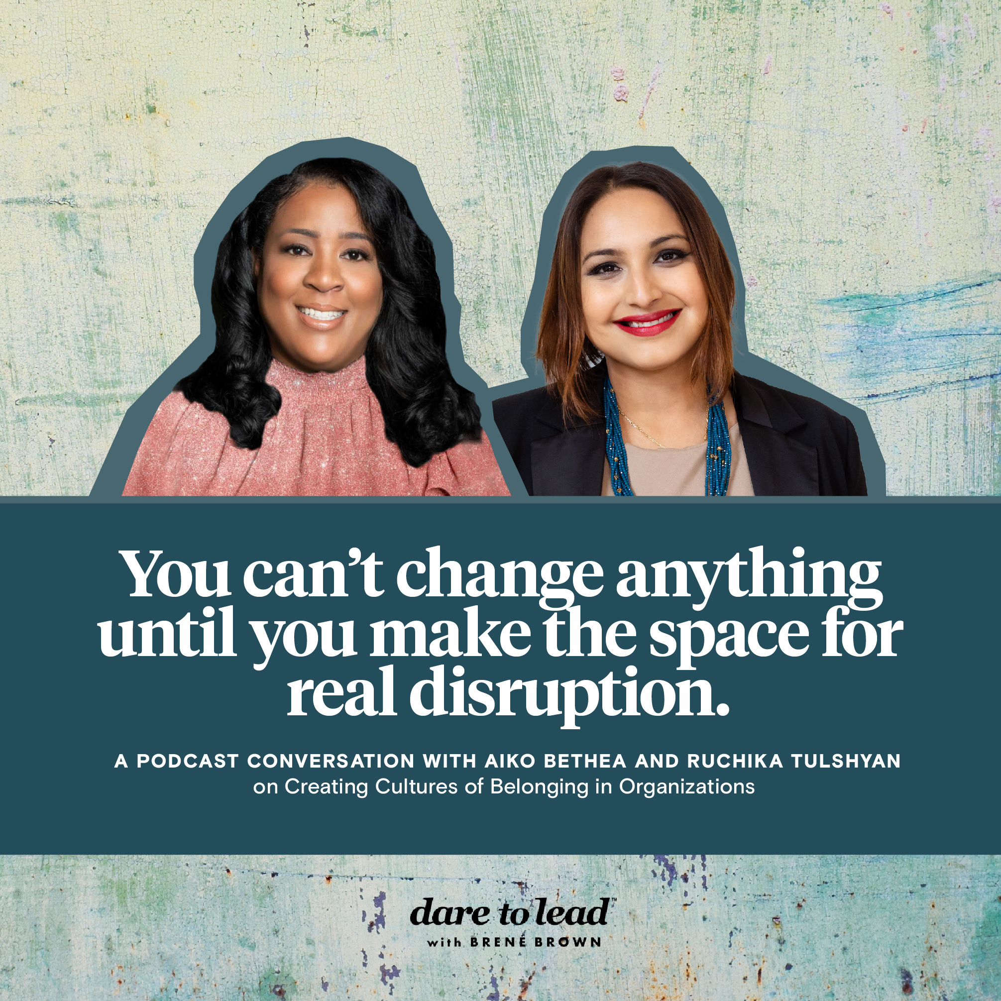 A word from the Dare to Lead conversation with Aiko Bethea and Ruchika Tulshyan on creating cultures of belonging in organizations: You can’t change anything until you make the space for real disruption.