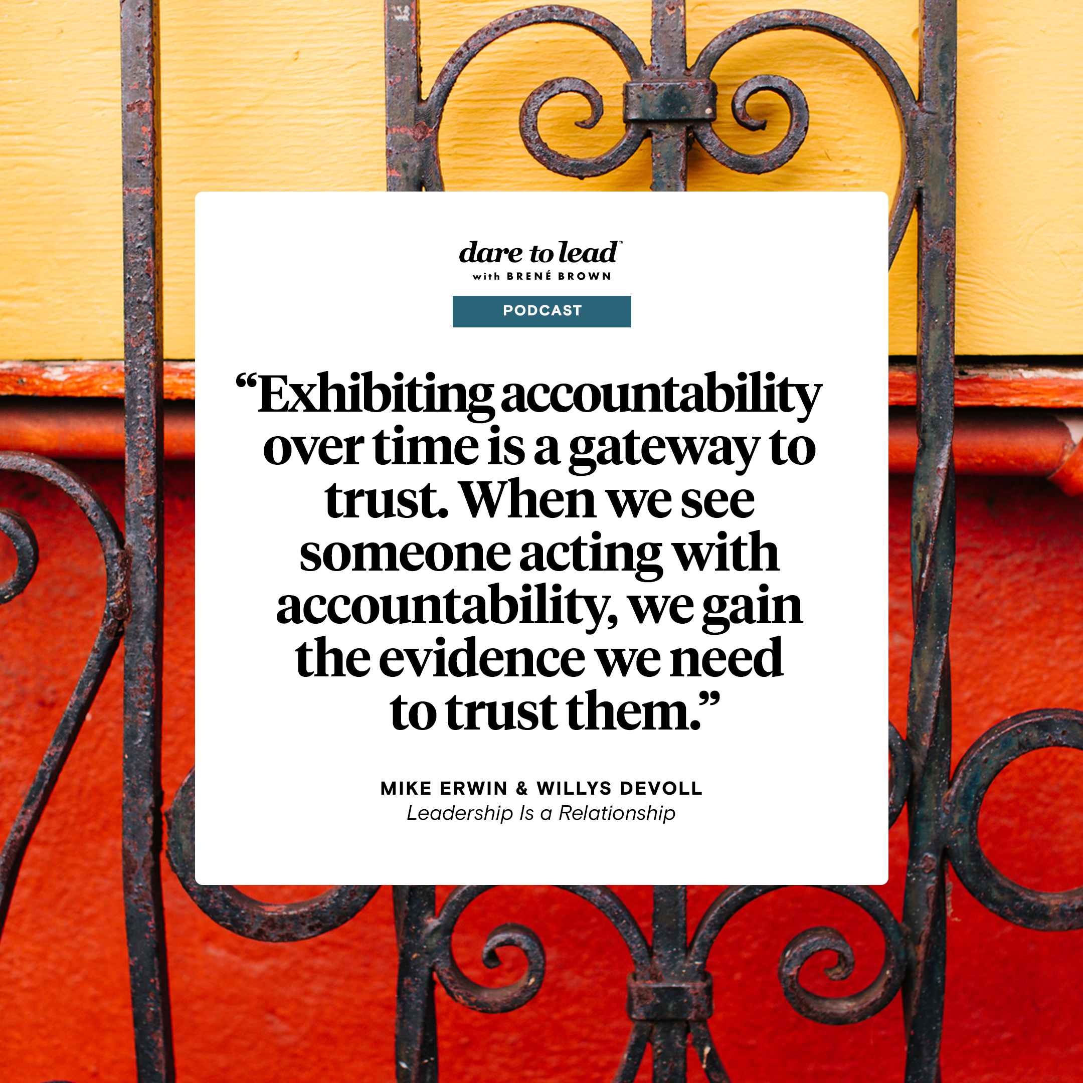 A quote from Mike Erwin and Willys DeVoll, authors of Leadership Is a Relationship: Exhibiting accountability over time is a gateway to trust. When we see someone acting with accountability, we gain the evidence we need to trust them.