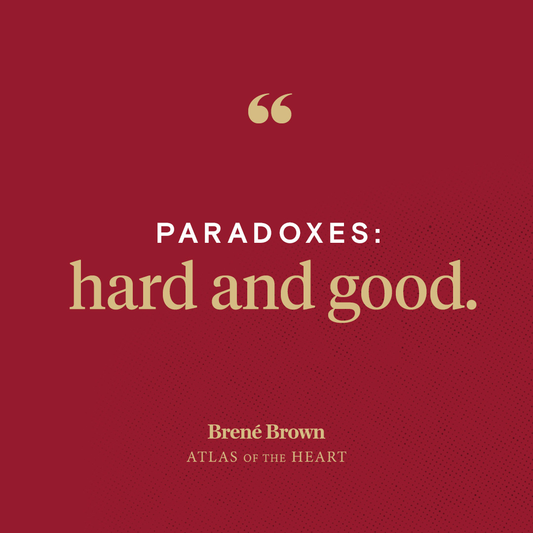 A quote about how paradoxes are hard and good, from Atlas of the Heart by Brené Brown