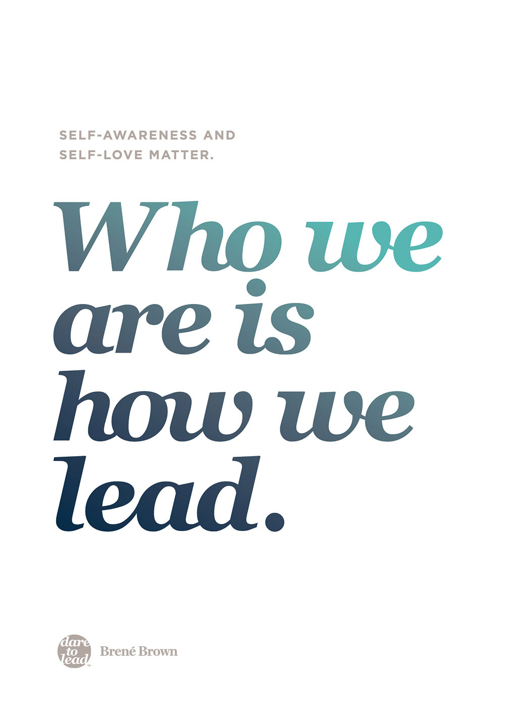 Self-awareness and self-love matter. Who we are is how we lead. - Brené Brown