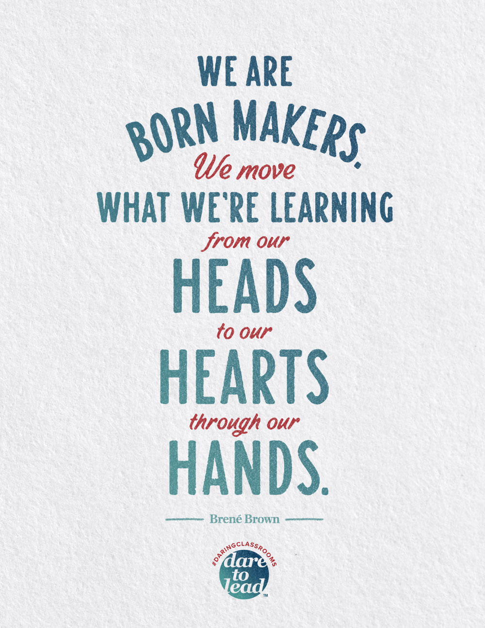We are born makers. We move what we're learning from our heads to our hearts through our hands.