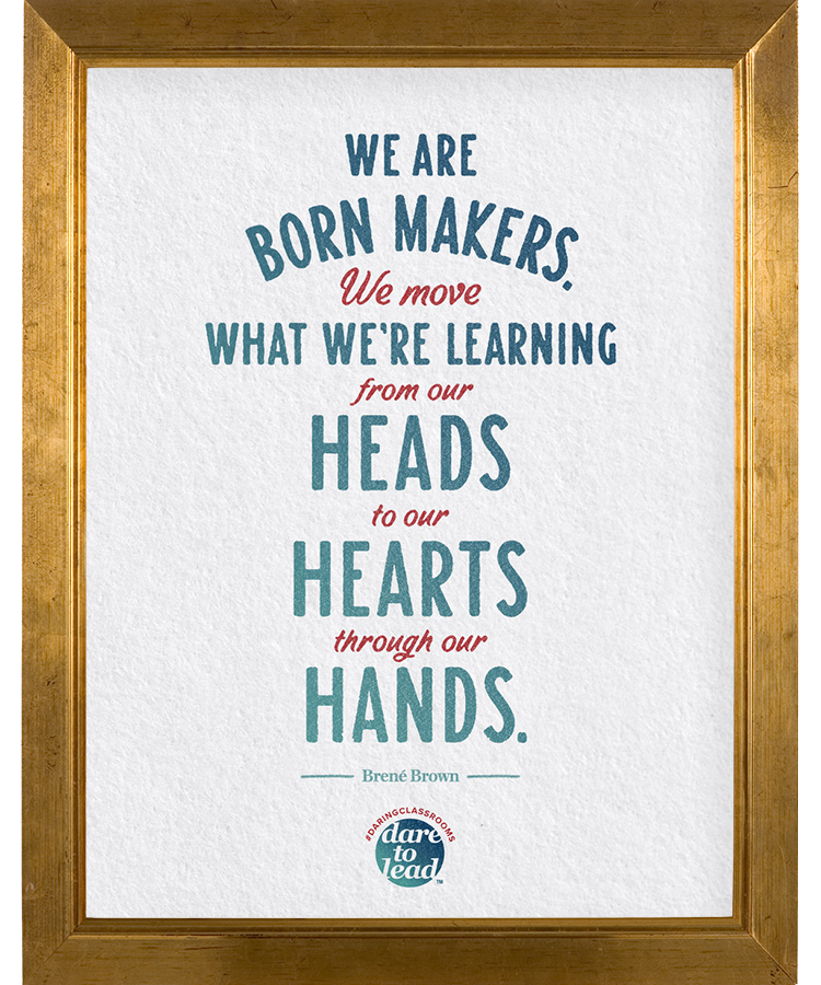 We are born makers. We move what we're learning from our heads to our hearts through our hands.