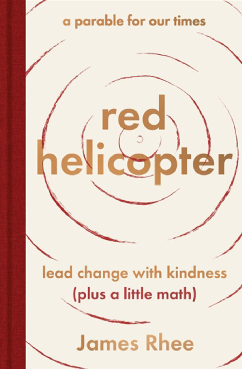 red helicopter-a parable for our times: lead change with kindness (plus a little math) by James Rhee book cover