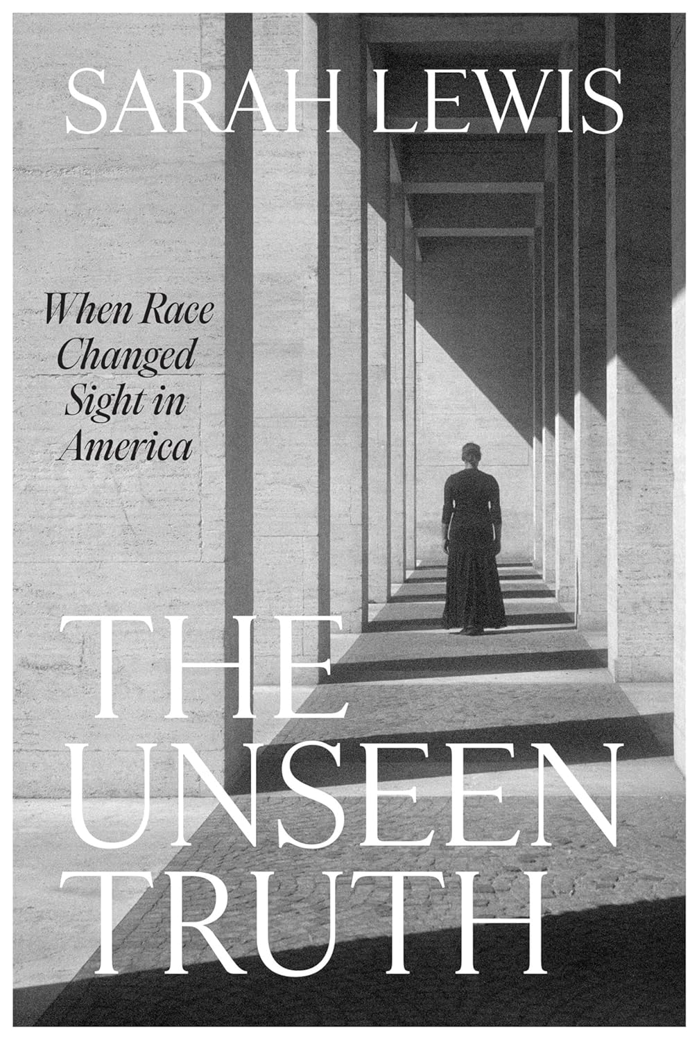 The Unseen Truth: When Race Changed Sight in America by Sarah Lewis