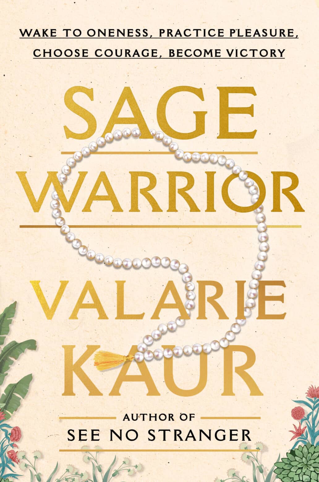 Sage Warrior: Wake to Oneness, Practice Pleasure, Choose Courage, Become Victory (The Revolutionary Love Project) by Valarie Kaur