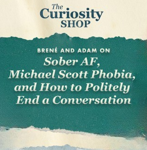 Brené and Adam on Sober AF, Michael Scott Phobia, and How to Politely End a Conversation